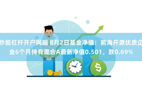 炒股杠杆开户网站 8月2日基金净值：前海开源优质企业6个月持有混合A最新净值0.501，跌0.69%