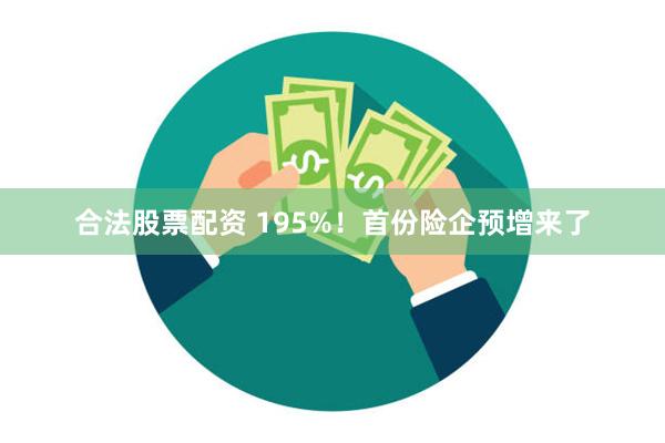 合法股票配资 195%！首份险企预增来了