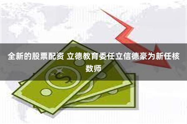 全新的股票配资 立德教育委任立信德豪为新任核数师