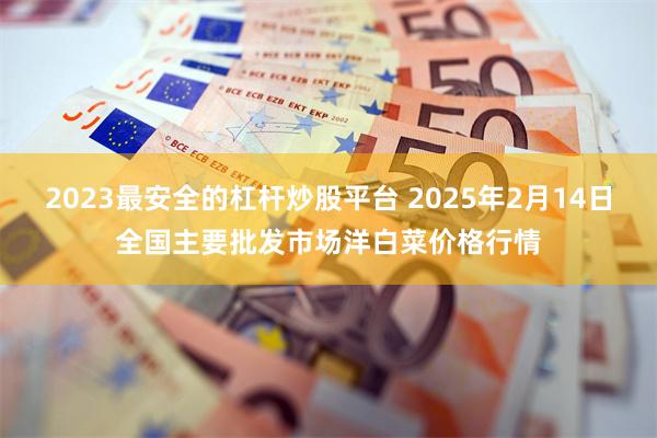 2023最安全的杠杆炒股平台 2025年2月14日全国主要批发市场洋白菜价格行情